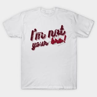 I'm not your bro T-Shirt